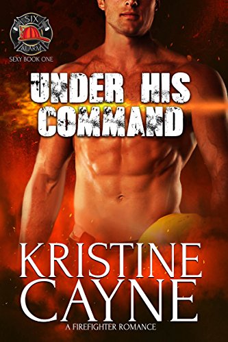 Under His Command (Six-Alarm Sexy Book 1) by Kristine Cayne