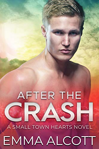 After the Crash: A Small Town Hearts Novel by Emma Alcott