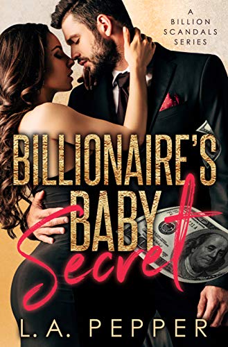 Billionaire’s Baby Secret (A Billion Scandals Book 1) by L.A. Pepper