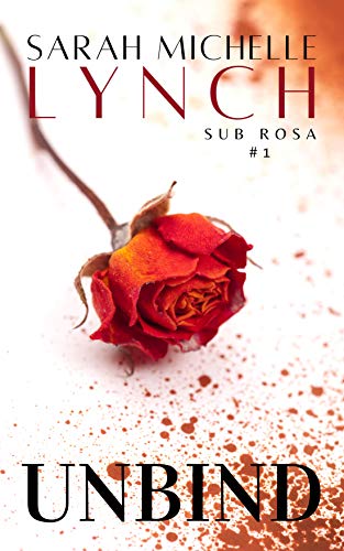 Unbind (Sub Rosa Series Book 1) by Sarah Michelle Lynch