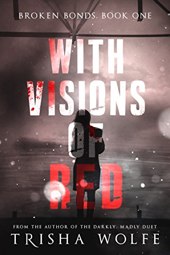 With Visions of Red (Broken Bonds Book 1) by Trisha Wolfe