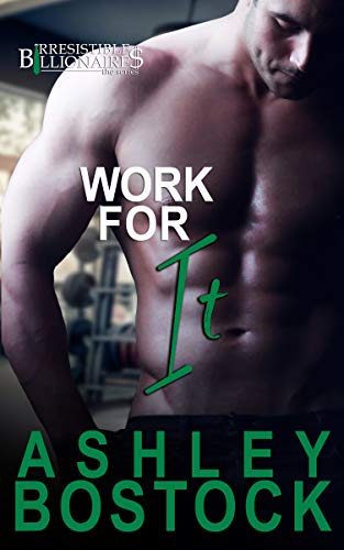 Work For It (Irresistible Billionaires Book 4) by Ashley Bostock