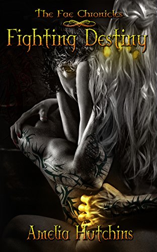 Fighting Destiny (The Fae Chronicles Book 1) by Amelia Hutchins