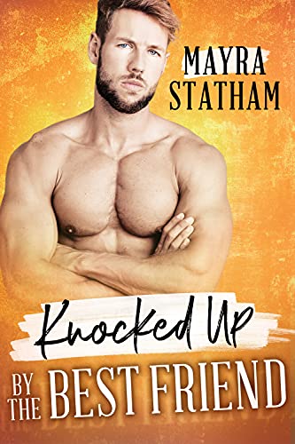 Knocked Up by the Best Friend by Mayra Statham