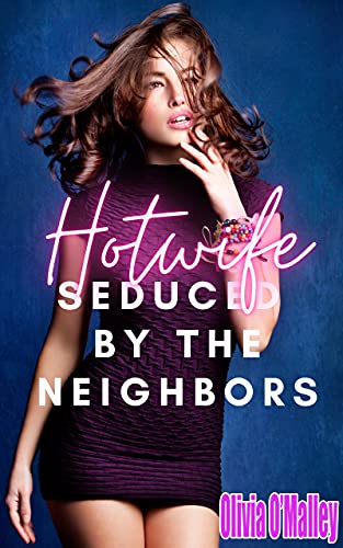 Hotwife Seduced By The Neighbors: Secret Desires of a Married Woman by Olivia O’Malley