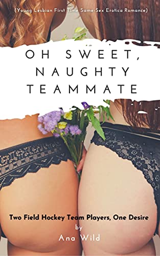 Oh Sweet, Naughty Teammate: Two Field Hockey Team Players, One Desire (Spontaneous Encounters Book 3) by Ana Wild