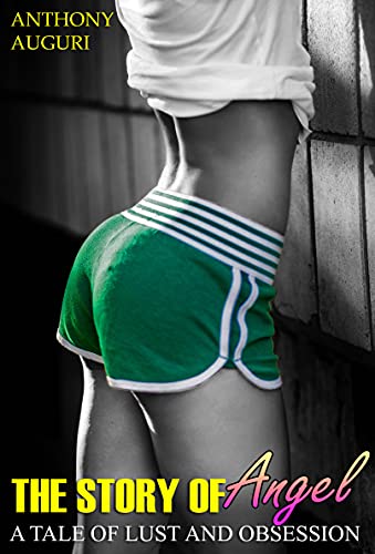 The Story of Angel: A Tale of Lust and Obsession by Anthony Auguri