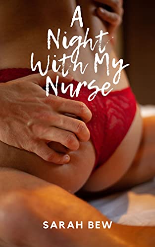 A NIGHT WITH MY NURSE: A Night With Series – Part One by Sarah Bew