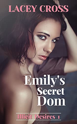 Emily’s Secret Dom (Illicit Desires Book 1) by Lacey Cross