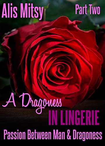 A Dragoness in Lingerie: Heated Passion Between Man & Dragoness by Alis Mitsy
