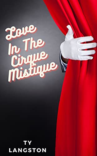 Love In The Cirque Mistique by Ty Langston