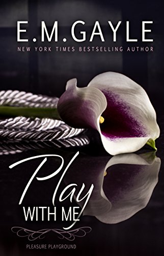 Play With Me (Pleasure Playground Book 1) by E.M. Gayle