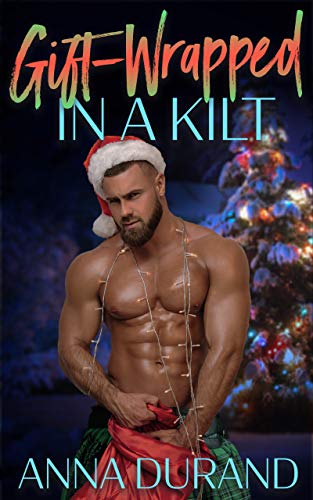 Gift-Wrapped in a Kilt (Hot Scots Book 4) by Anna Durand