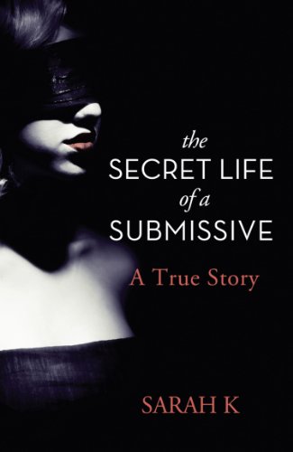 The Secret Life of a Submissive by Sarah K