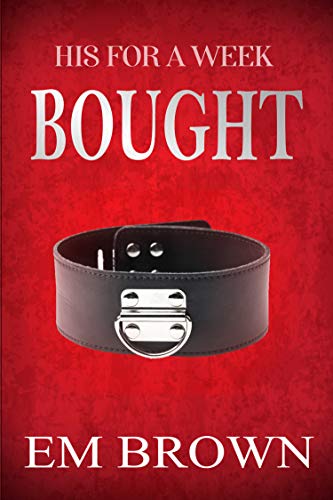 Bought (His For A Week Book 1) by Em Brown