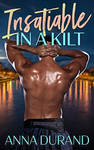 Insatiable in a Kilt (Hot Scots Book 6) by Anna Durand