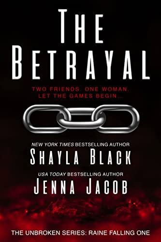 The Betrayal (Unbroken: Raine Falling Book 1) by Shayla Black, Jenna Jacob