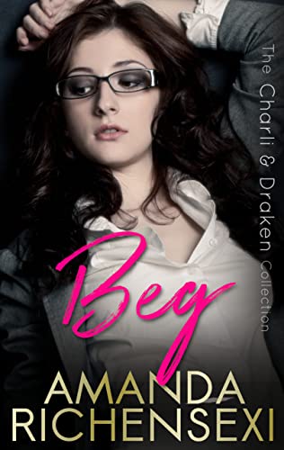 Beg: The Charli and Draken Collection (Seven Tech Tower Book 1) by Amanda Richensexi