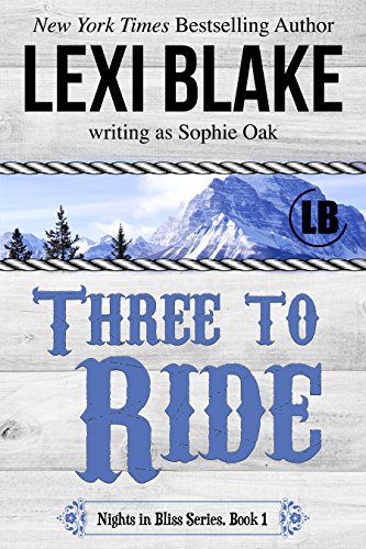 Three to Ride (Nights in Bliss, Colorado Book 1) by Lexi Blake, Sophie Oak