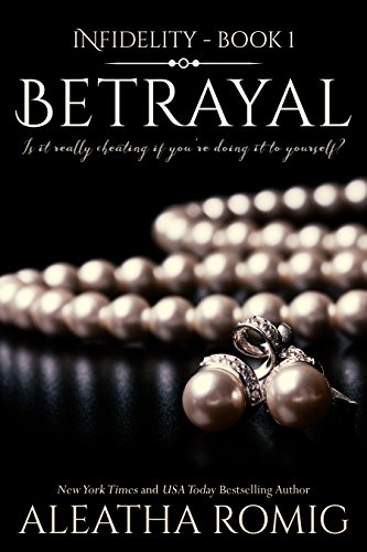 Betrayal (Infidelity Book 1) by Aleatha Romig