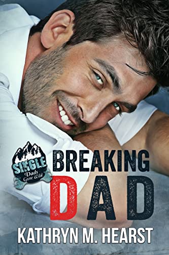 Breaking Dad (Single Dads Gone Wild) by Kathryn M. Hearst