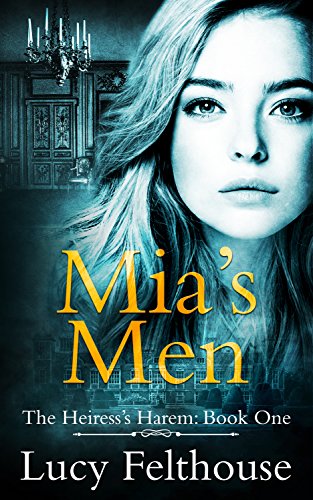 Mia’s Men (The Heiress’s Harem Book 1) by Lucy Felthouse