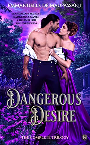 Dangerous Desire : The Complete Trilogy by Emmanuelle de Maupassant