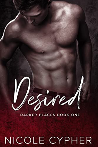 Desired (Darker Places Book 1) by Nicole Cypher