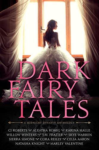 Dark Fairy Tales: A Midnight Dynasty Anthology by Aleatha Romig, CJ Roberts, T.M. Frazier, Karina Halle, Skye Warren, Sierra Simone, Willow Winters, Celia Aaron, Natasha Knight, Cora Reilly, Marley Valentine