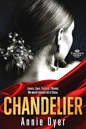 Chandelier (Tarnished Crowns Trilogy Book 1) by Annie Dyer