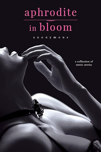 Aphrodite in Bloom: A Collection of Erotic Stories by Anonymous