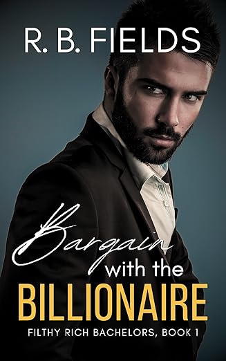 Bargain with the Billionaire (Filthy Rich Bachelors, Book 1) by R. B. Fields